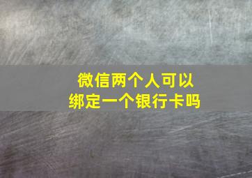 微信两个人可以绑定一个银行卡吗