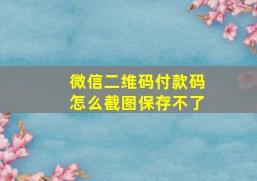 微信二维码付款码怎么截图保存不了