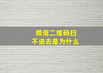 微信二维码扫不进去是为什么