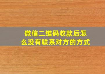 微信二维码收款后怎么没有联系对方的方式