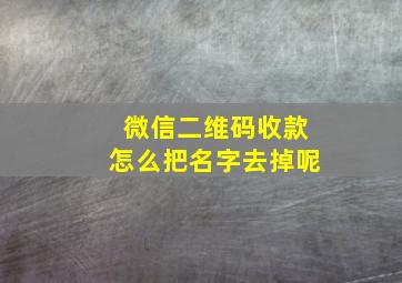 微信二维码收款怎么把名字去掉呢