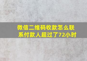 微信二维码收款怎么联系付款人超过了72小时