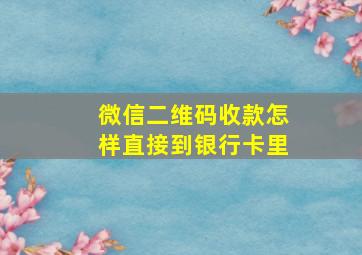 微信二维码收款怎样直接到银行卡里