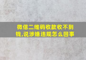 微信二维码收款收不到钱,说涉嫌违规怎么回事