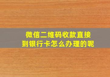 微信二维码收款直接到银行卡怎么办理的呢