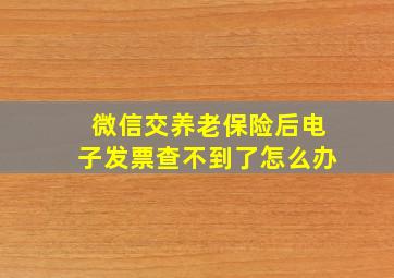 微信交养老保险后电子发票查不到了怎么办