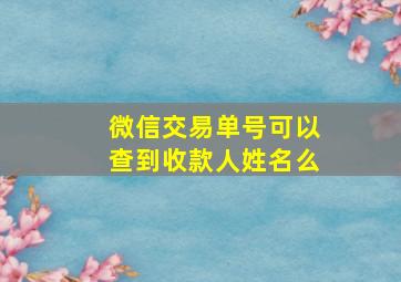 微信交易单号可以查到收款人姓名么