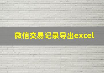 微信交易记录导出excel