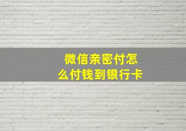 微信亲密付怎么付钱到银行卡