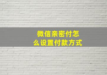 微信亲密付怎么设置付款方式