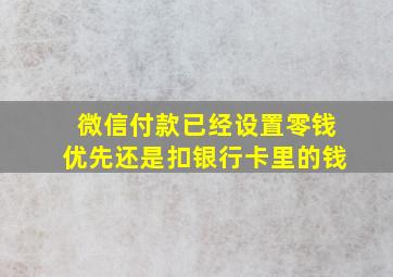 微信付款已经设置零钱优先还是扣银行卡里的钱