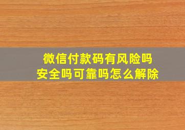 微信付款码有风险吗安全吗可靠吗怎么解除