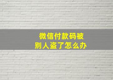 微信付款码被别人盗了怎么办