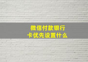 微信付款银行卡优先设置什么