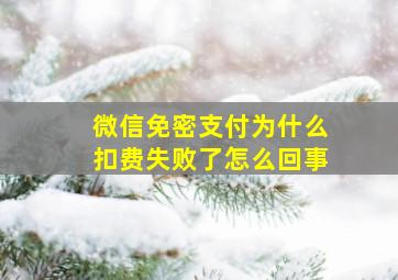 微信免密支付为什么扣费失败了怎么回事