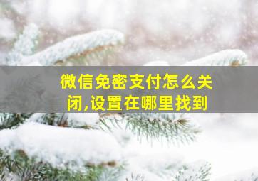 微信免密支付怎么关闭,设置在哪里找到