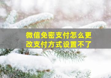 微信免密支付怎么更改支付方式设置不了