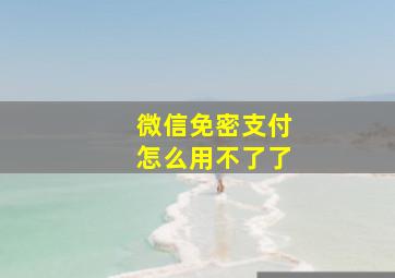 微信免密支付怎么用不了了