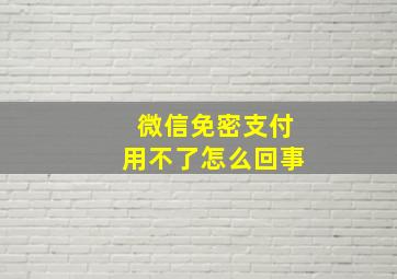 微信免密支付用不了怎么回事