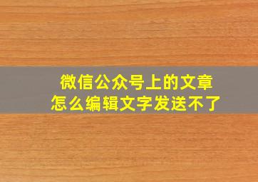 微信公众号上的文章怎么编辑文字发送不了