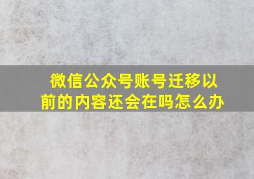 微信公众号账号迁移以前的内容还会在吗怎么办