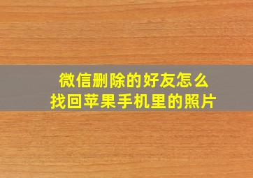 微信删除的好友怎么找回苹果手机里的照片