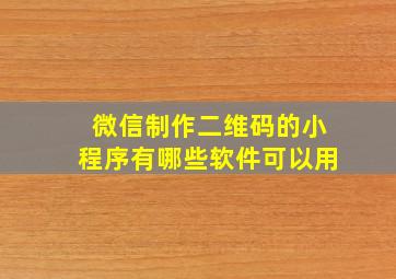 微信制作二维码的小程序有哪些软件可以用