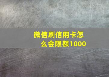 微信刷信用卡怎么会限额1000