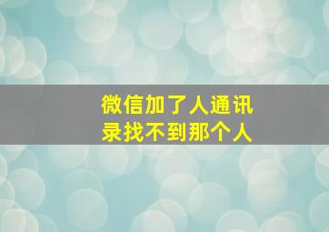 微信加了人通讯录找不到那个人