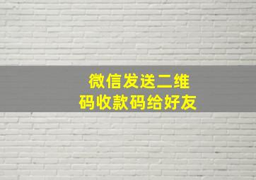 微信发送二维码收款码给好友