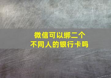 微信可以绑二个不同人的银行卡吗