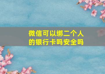 微信可以绑二个人的银行卡吗安全吗