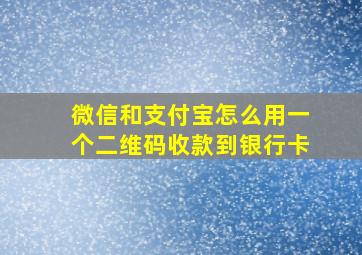 微信和支付宝怎么用一个二维码收款到银行卡