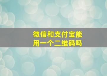 微信和支付宝能用一个二维码吗