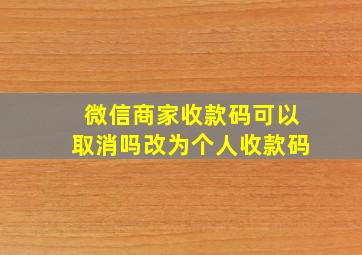 微信商家收款码可以取消吗改为个人收款码