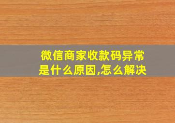 微信商家收款码异常是什么原因,怎么解决