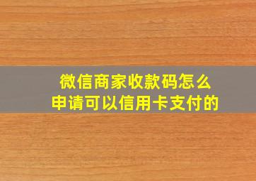 微信商家收款码怎么申请可以信用卡支付的