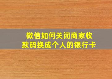 微信如何关闭商家收款码换成个人的银行卡