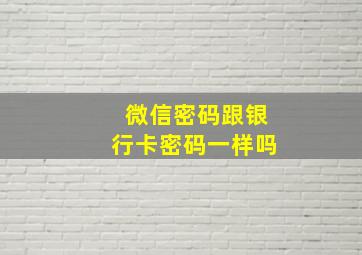 微信密码跟银行卡密码一样吗