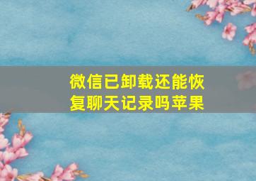 微信已卸载还能恢复聊天记录吗苹果