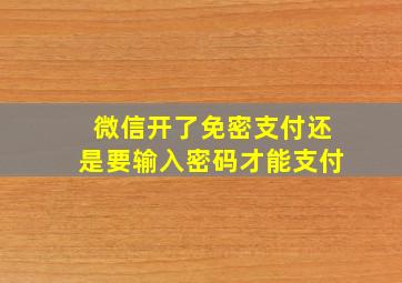 微信开了免密支付还是要输入密码才能支付