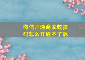 微信开通商家收款码怎么开通不了呢