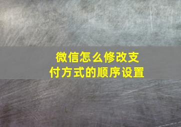 微信怎么修改支付方式的顺序设置