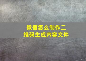 微信怎么制作二维码生成内容文件