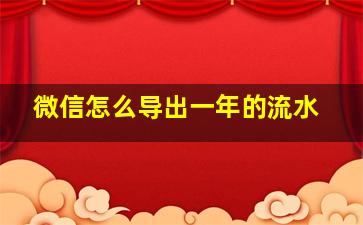 微信怎么导出一年的流水