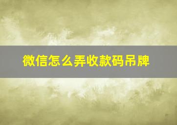 微信怎么弄收款码吊牌