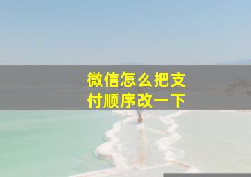 微信怎么把支付顺序改一下