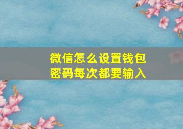 微信怎么设置钱包密码每次都要输入