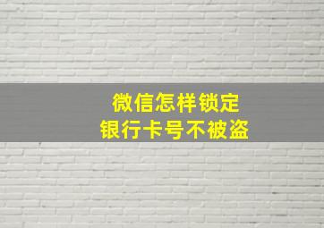 微信怎样锁定银行卡号不被盗