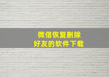 微信恢复删除好友的软件下载